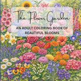 The Flower Garden: An Adult Coloring Book of Beautiful Blooms