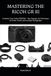 MASTERING RICOH MASTERING THE RICOH GR III: Complete User Guide 20252026 – Tips, Settings, and Techniques for Street, Travel, and Everyday Photography