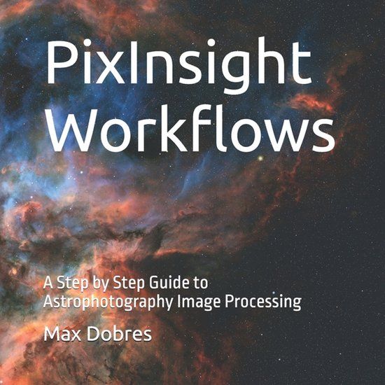 PixInsight Independently Published Astro Imaging Guides- PixInsight Workflows