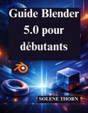 Guide Independently Published Guide Blender 5.0 pour débutants