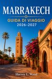 Marrakech Marrakech Guida di viaggio 2026-2027: Scopri Jemaa el-Fnaa, Jardin Majorelle, le montagne dell'Atlante,Orientamento nella Medina, soggiorni in riad, ... pianificazione intelligente giorno per giorno