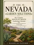 NEVADA GARDEN SOLUTIONS: The Complete Month-By-Month Gardening Calendar