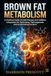 BROWN FAT METABOLISM: A Practical Guide to Cold Therapy and Caffeine Integration for Optimizing Thermogenesis and Accelerating Fat Burn