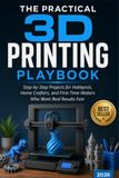 The Practical 3D Printing Playbook
