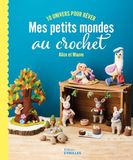 Mes petits mondes au crochet: 10 univers pour rêver