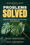 Houseplant Problems Solved: A Troubleshooting Guide for 30 Popular Houseplants
