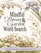 Mindful Flower & Garden Word Search: A Relaxing Flower Puzzle Book for Adults with Botanical Facts, Large Print & Easy-to-Read Nature Theme
