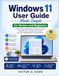 Windows 11 User Guide Made Simple for Seniors and Beginners: A Step-by-Step Visual Manual with Clear Instructions, Illustrated Lessons, and Easy Tips ... Use, and Troubleshoot Your PC with Confidence