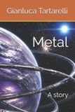 Metal: Gianluca Tartarelli Books Ink. - Metal: A story