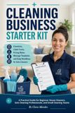 Cleaning Business Starter Kit: Checklists, Client Forms, Pricing Notes, Message Templates, and Daily Workflows for Solo Cleaners