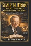 Stanley M. Horton: Rooted in Azusa, Grounded in the Word: His Life, Teaching, Writings, and Enduring Influence