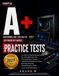 Comptia A+ Practice Tests: Build Exam-Ready Judgment with 450 Questions, Domain Coverage, and Focused Explanations