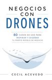 NEGOCIOS CON DRONES: 80 Casos de uso para inspirar y diseñar tu propio modelo de negocio