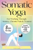 Somatic Bol PTSD, Anxiety & Chronic Pain Books- Somatic Yoga For Working Through Anxiety, Chronic Pain & Trauma Paperback
