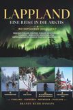 LAPPLAND REISEFÜHRER 2026/2027: Reise nach Finnland, Schweden, Russland und Norwegens Polarkreis – Nordlichter, nordische Kultur, Winterabenteuer und samische Traditionen in Skandinavien