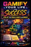 Gamify Your Life for Success: Level Up Your Goals, Habits, and Mindset