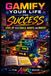 Gamify Your Life for Success: Level Up Your Goals, Habits, and Mindset