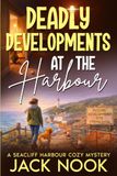 Deadly Seacliff Harbour Deadly Developments At The Harbour: A Seacliff Harbour Cozy Mystery