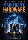 A Libri GmbH A Beginner's Guide to Mainframe Hardware - Mastering the Backbone of Enterprise Computing - Book 1