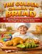 The Golden Gallery of Bread: 60+ Whimsical Recipes for Kids to Bake Rainbow Focaccia, Dino-Dough, and Magic Monster Breads