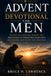 ADVENT DEVOTIONAL FOR MEN: 25 Days of Scripture, Prayer, and Reflection to Strengthen Your Faith and Prepare Your Heart for Christmas