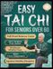 EASY TAI CHI FOR SENIORS OVER 60: Simple Step-by-Step Routines to Improve Balance, Ease Joint Pain, Boost Energy, and Build Strength in Just Minutes a Day