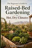 The Beginner’s Guide to Raised-Bed Gardening: In Hot, Dry Climates