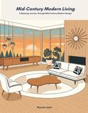 Mid-Century Modern Living: A Relaxing Journey Through Mid-Century Modern Design