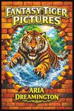 Fantasy Tiger Pictures: A Wordless Picture Book of Enchanting Fantasy Tigers