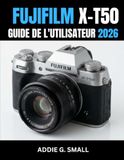 FUJIFILM X-T50 GUIDE DE L'UTILISATEUR 2026