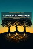 LE Libri GmbH LE CODE DE LA CONNEXION: 15 compétences concrètes pour communiquer clairement, créer un vrai lien, et diriger avec présence: 3 Paperback