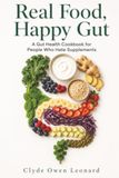 Real Food, Happy Gut: A Gut Health Cookbook for People Who Hate Supplements