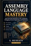 Assembly Independently Published Assembly Language Mastery: Beginning to Advance: From Your First Instruction to CPU Architecture, Debugging, Reverse Engineering, and Performance