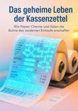 Das geheime Leben der Kassenzettel: Wie Papier, Chemie und Daten die Bühne des modernen Einkaufs erschaffen