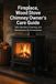 Fireplace Wood Stove & Chimney Owner's Care Guide