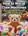 How Icecat How to Win at Claw Machines: Proven Strategies and Techniques to Beat the Crane Game