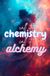 Call it Chemistry Call it Alchemy