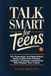 Talk Smart for Teens: 101 Persuasion and Negotiation Skills to Win Over Parents, Teachers, Coaches, and Anyone Who Shapes Your Future