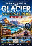 PARCO NAZIONALE DEI GHIACCIAI GUIDA DI VIAGGIO 2026/2027: La tua guida completa alla Corona del Continente