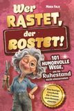 Wer rastet, der rostet!: 101 humorvolle Wege, um im Ruhestand nicht einzurosten - Das lustige Geschenk für Frauen zum Renteneintritt
