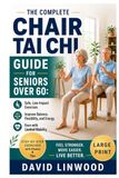 The Complete Chair Tai Chi Guide for Seniors Over 60: Safe, Low-Impact Exercises to Improve Balance, Flexibility, and Energy, Even with Limited Mobility Large Print