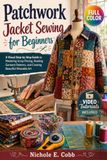 Patchwork Jacket Sewing for Beginners: A Visual Step-by-Step Guide to Mastering Scrap Piecing, Reading Garment Patterns, and Creating Beautiful Wearable Art | Video Tutorials Included