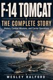 F-14 TOMCAT: THE COMPLETE STORY: History, Combat Missions, and Carrier Operations