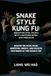 Snake Style Kung Fu: Targeting Vital Points with Lightning Speed and Precision: Master the Fatal Palm, Whipping Energy, and Evasive Footwork of This Deadly Art