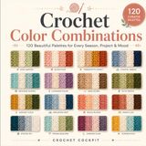 Crochet Color Combinations: 120 Beautiful Palettes for Every Season, Project & Mood