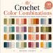 Crochet Color Combinations: 120 Beautiful Palettes for Every Season, Project & Mood