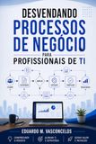 Desvendando Processos de Negócio para Profissionais de TI