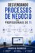 Desvendando Processos de Negócio para Profissionais de TI