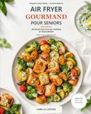 Air Fryer gourmand pour seniors: 100 recettes faciles, rapides et équilibrées pour 1 ou 2 personnes