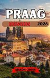 PRAAG REISGIDS 2026: Het sprookjesachtige hart van Europa. De stad met de honderd torens van Europa. Een wereld vol geschiedenis, mysterie en betovering wacht op je in Praag.